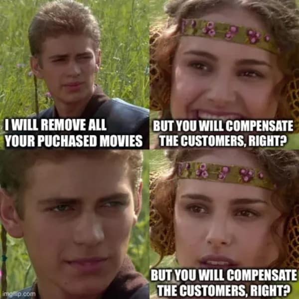 A classic Star Wars hilarious meme format uses Anakin and Padme to mock corporations deleting digital movie purchases without compensation.