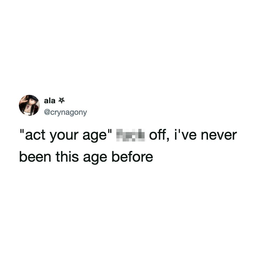 A witty hilarious meme showcases a screenshot of a funny tweet about refusing to act your age because it is your first time being that old.