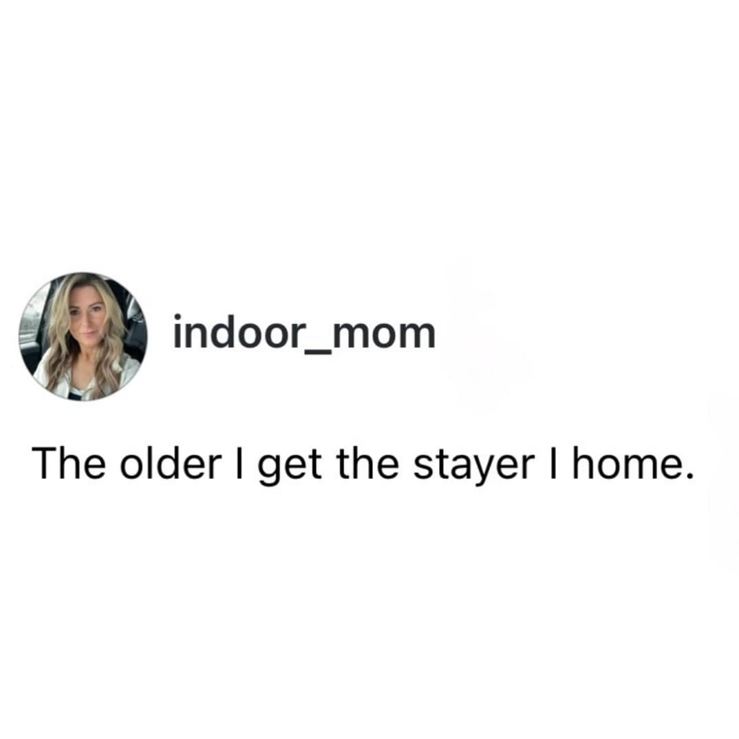 A deeply relatable text tweet from user indoor_mom acting as a hilarious meme about aging and introversion, summarizing her lifestyle with the phrase "The older I get the stayer I home."