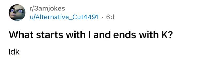 Short text riddle on Reddit asking what starts with I and ends with K.