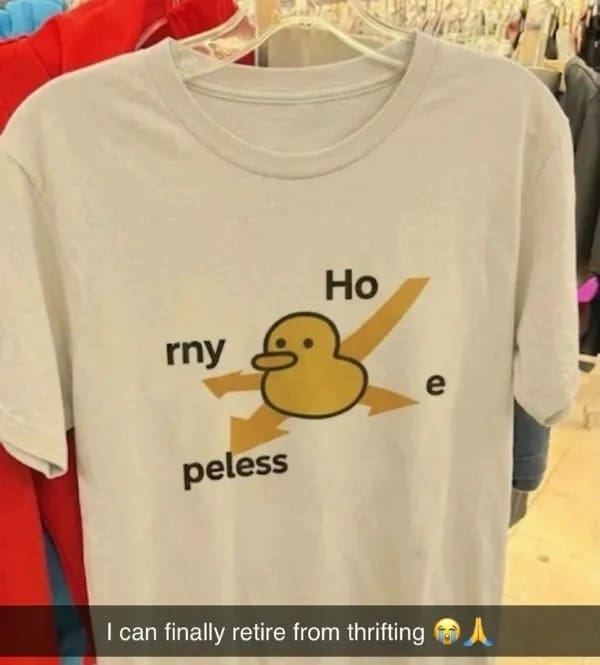 Found while thrift shopping, this funny meme captures a white graphic t-shirt hanging on a rack with a Snapchat banner reading, "I can finally retire from thrifting 😭🙏". The shirt features a cartoon yellow rubber duck in the center of a confusing four-way arrow chart that reads "Horny," "Hope," "Hopeless," and "Home" depending on which direction you follow.