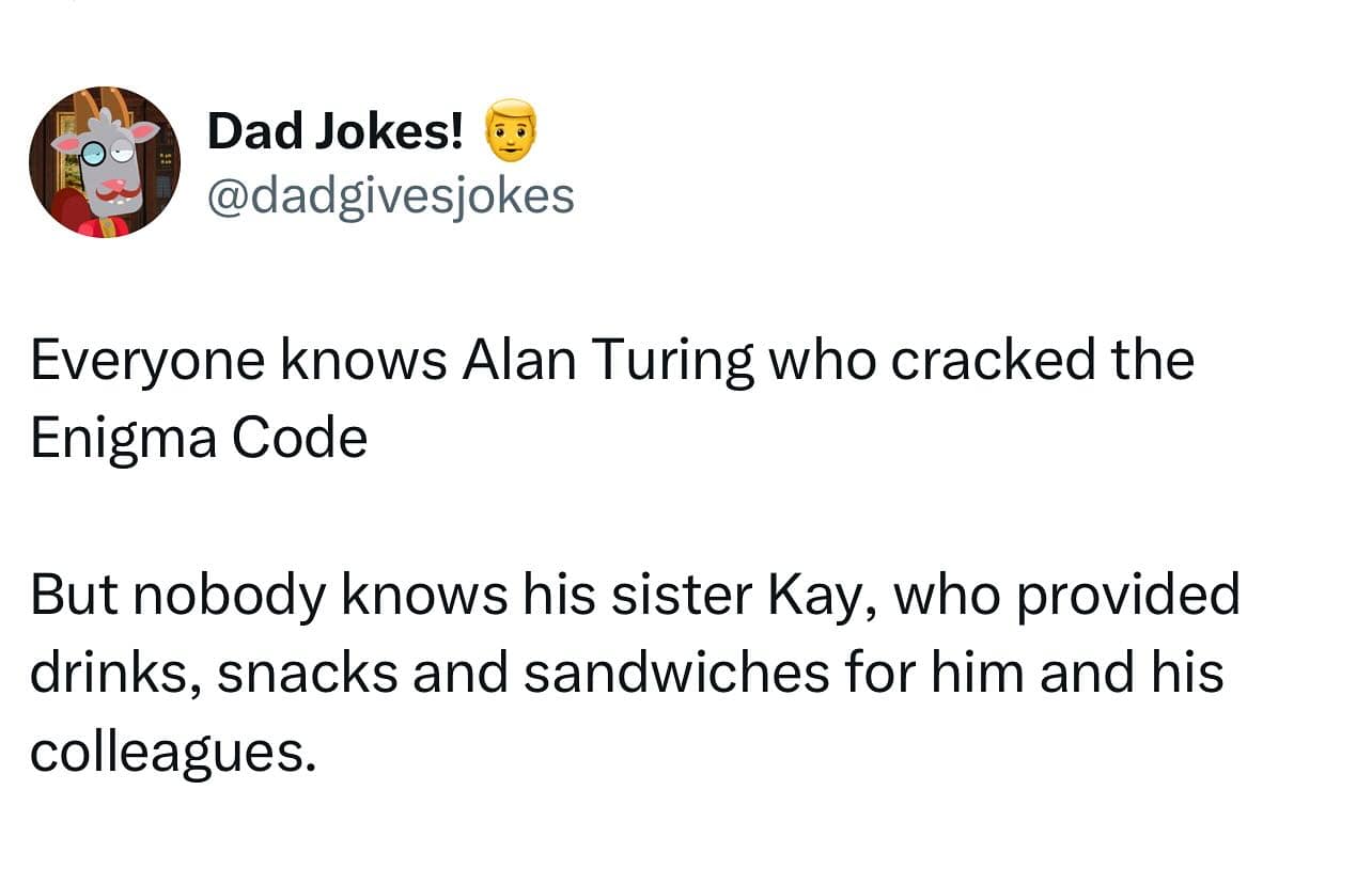 A classic dad joke text post within this meme dump sets up a historical pun about Alan Turing cracking codes while his fictional sister "Kay" handled the "catering" for the team.
