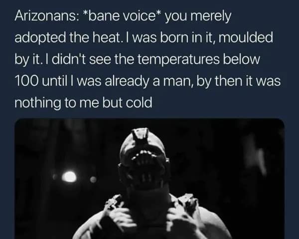 A regional weather entry in the meme dump uses Bane from The Dark Knight Rises to voice an Arizonans' perspective on surviving brutal triple-digit summer heatwaves.