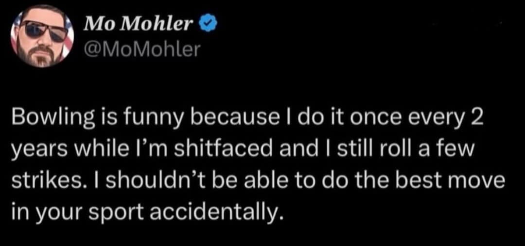 A witty sports-themed post in the meme dump points out the casual, unbothered absurdity of accidentally rolling perfect strikes while bowling completely drunk.