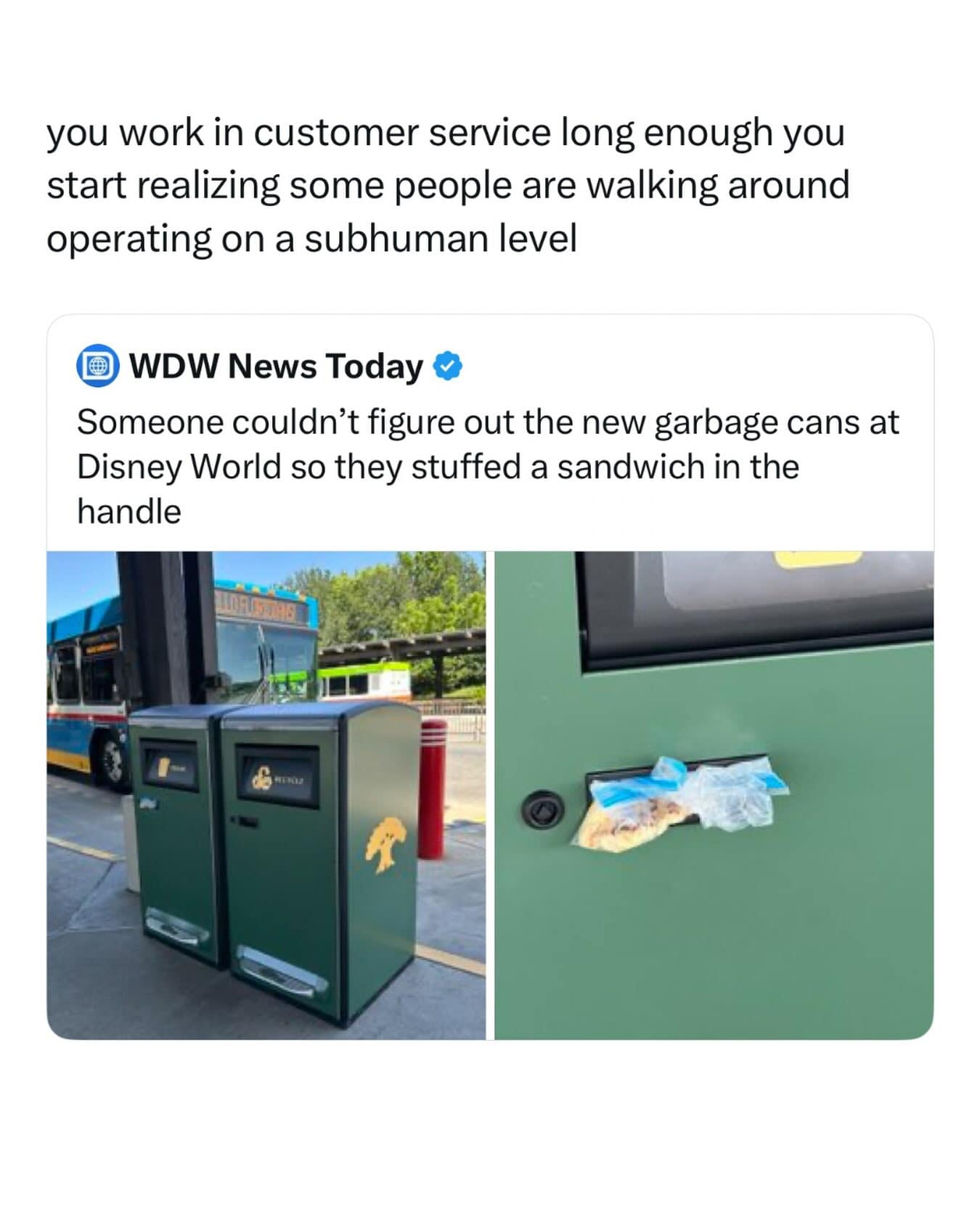 A customer service commentary post in this meme dump features news photos of a Disney World garbage can where someone stuffed a plastic-wrapped sandwich straight into the handle mechanism.