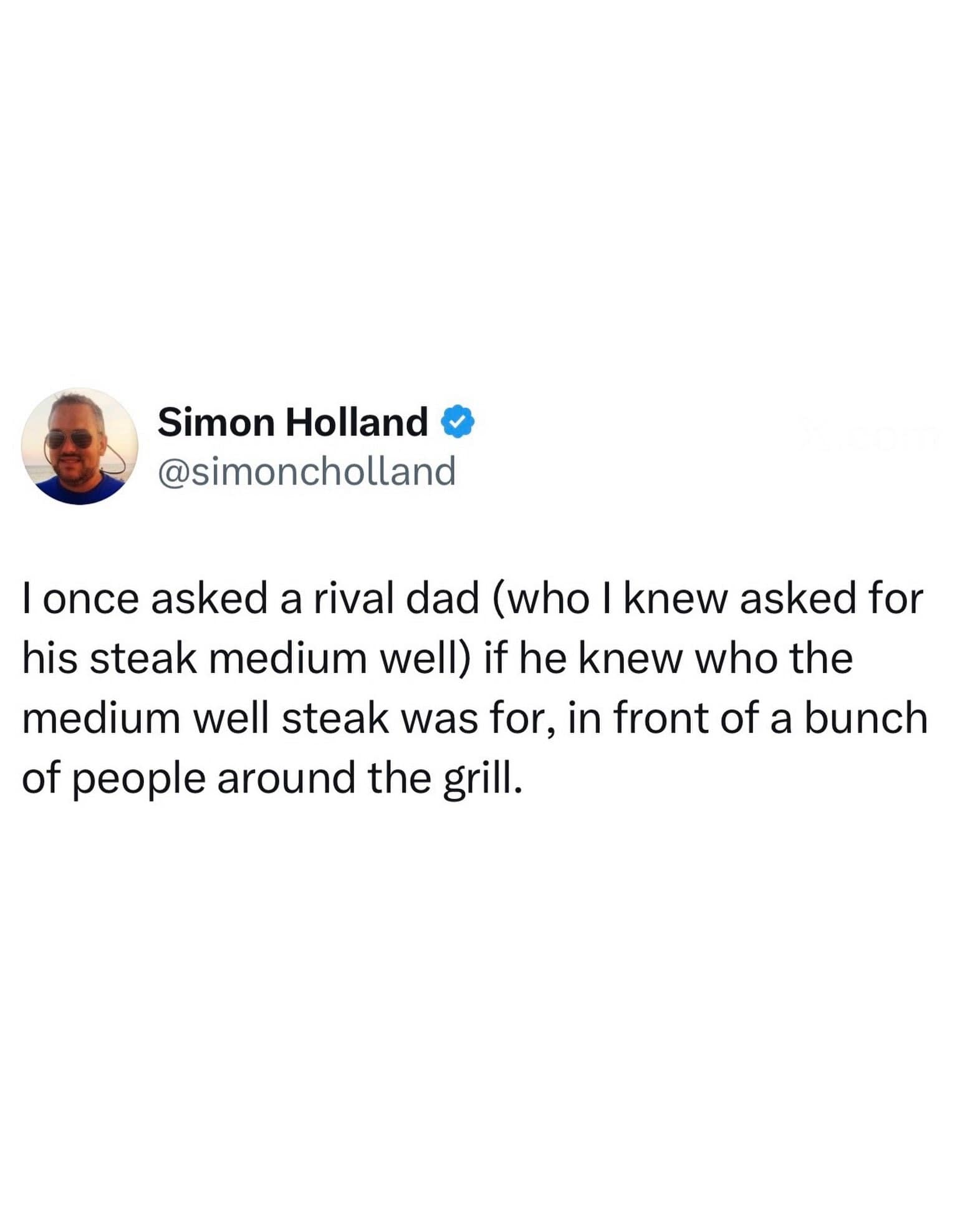 A screenshot of a tweet from Simon Holland in this meme dump describes a power move where he asked a "rival dad" who ordered a medium well steak in front of a group of people around the grill.