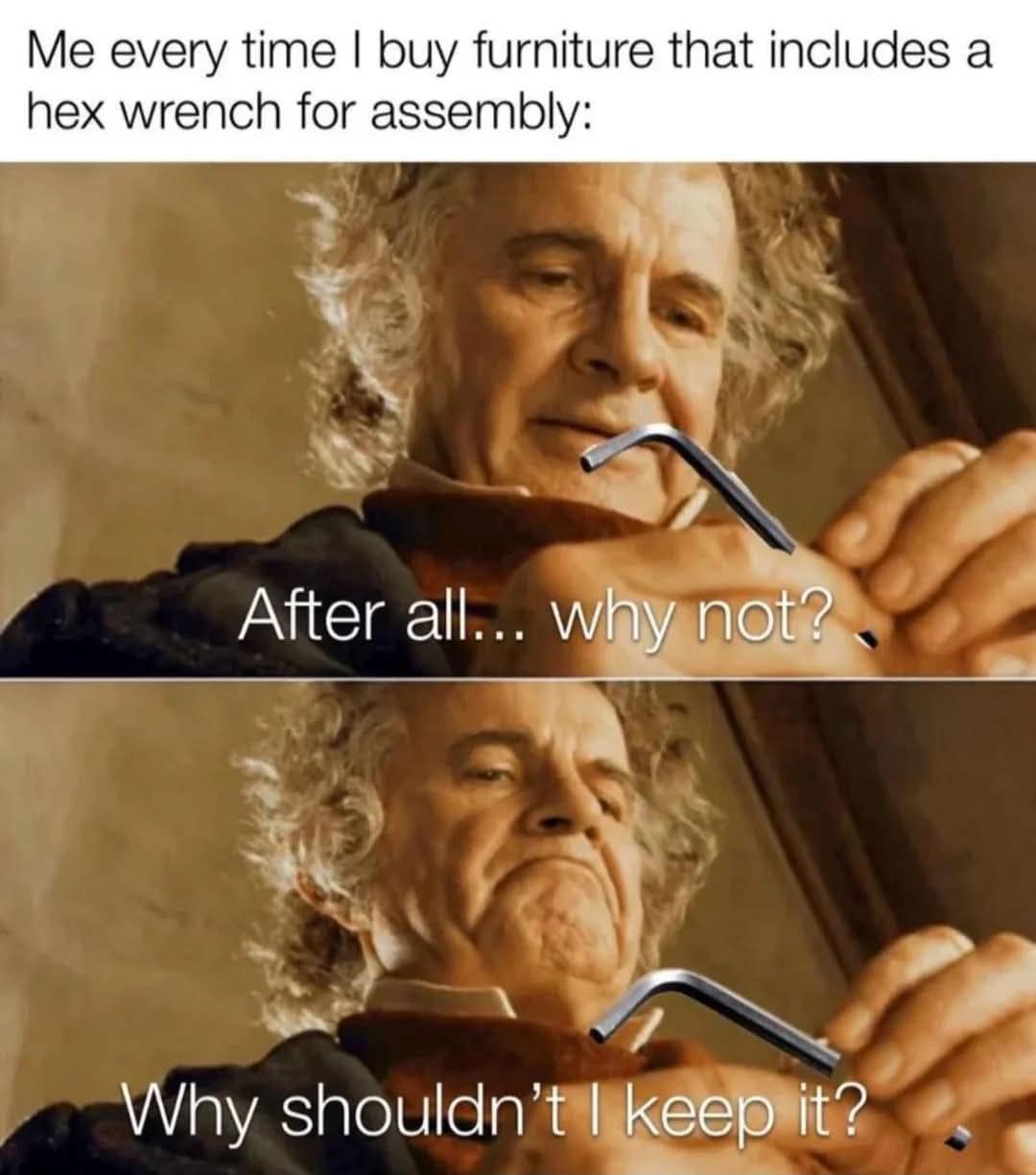 A classic fantasy movie format in this meme dump depicts Bilbo Baggins obsessively hoarding tiny leftover furniture assembly hex wrenches like the One Ring.