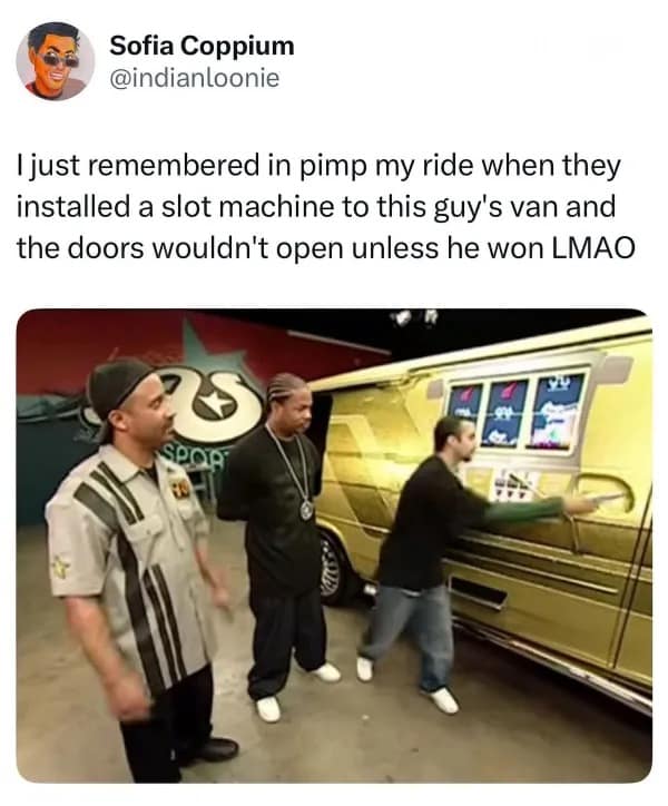 A classic television throwback in this meme dump highlights the absolute absurdity of Pimp My Ride installing a functional casino slot machine lock on a gold van's door handle.