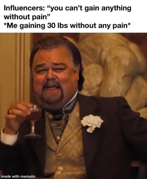 A funny meme modifying the classic Leonardo DiCaprio laughing template to show him looking heavily out of shape, mocking fitness influencers by celebrating gaining 30 lbs with zero pain.