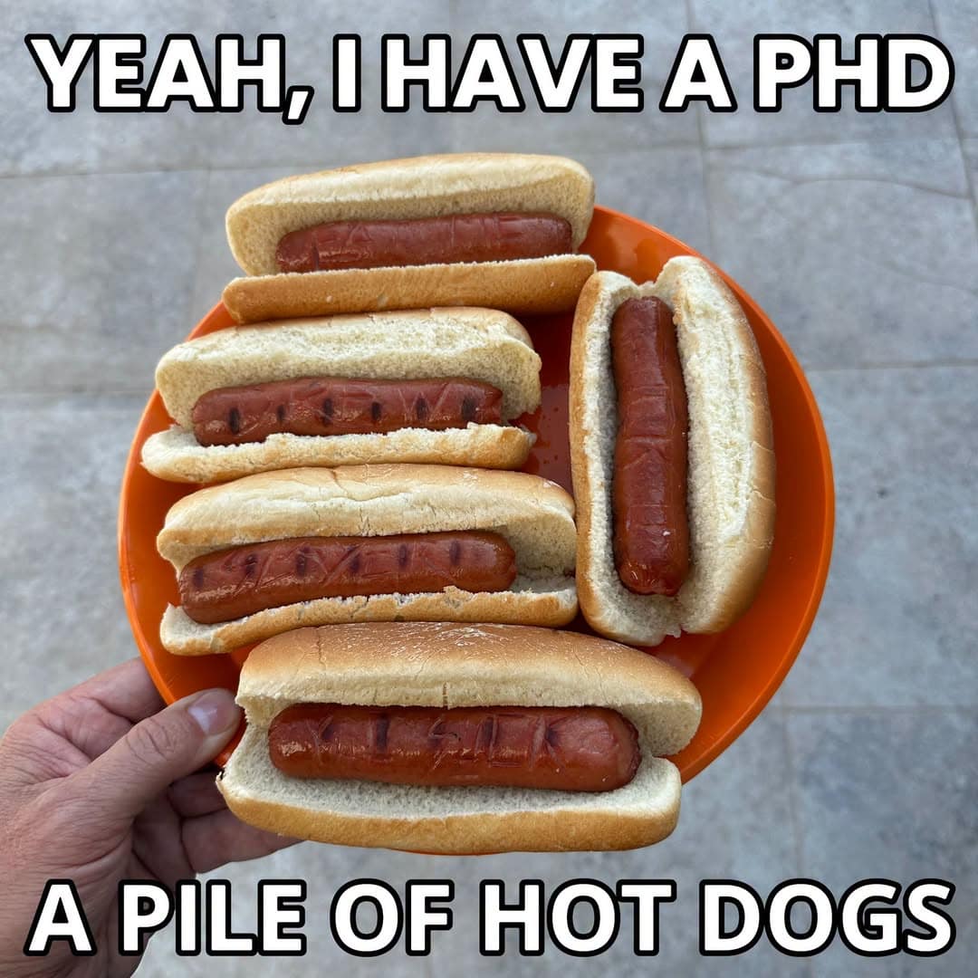 A food-pun acronym post in this meme dump shows an orange plate filled with six cooked hot dogs in buns, under bold text declaring "Yeah, I have a PHD: A Pile of Hot Dogs."