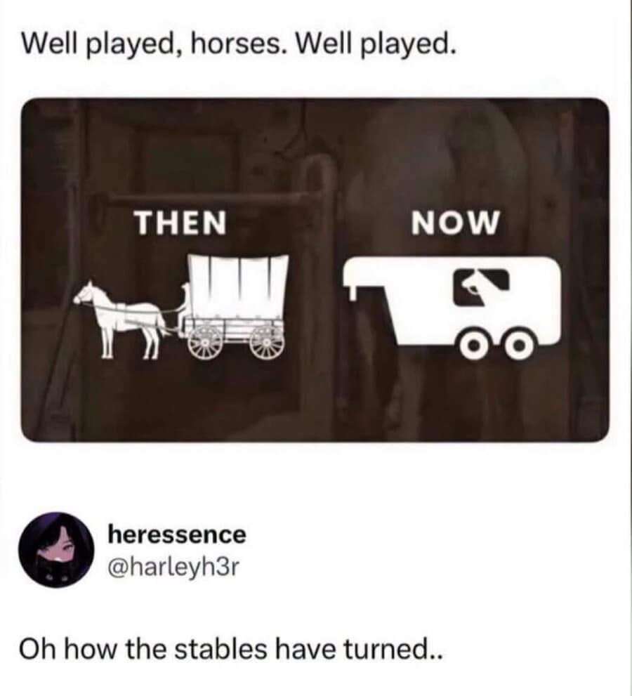 A witty meme dump post displaying a "Then vs. Now" graphic showing how horses went from pulling humans in wagons to being chauffeured inside air-conditioned trailers.