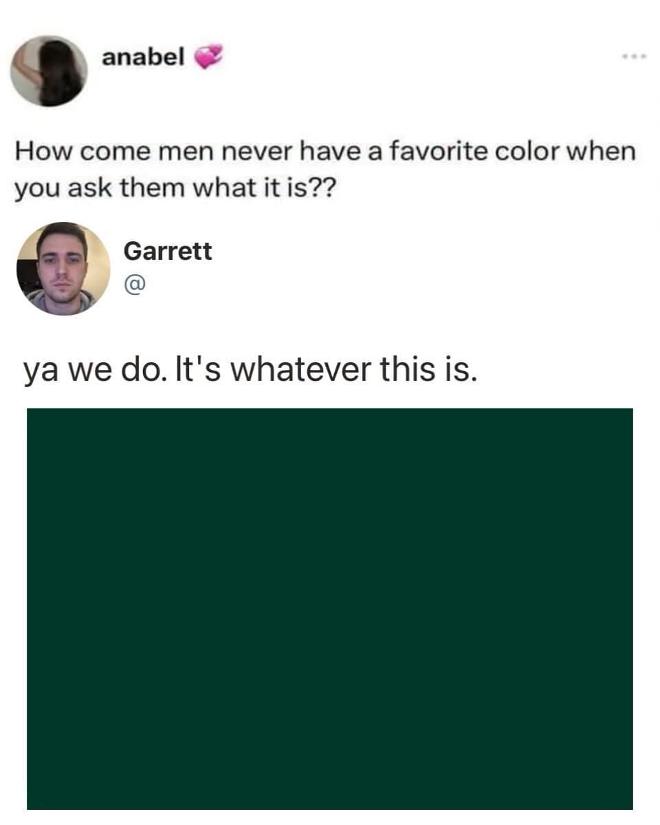 An amusing social observation inside this meme dump answers why men don't state a favorite color by posting a solid swatch of deep dark forest green.