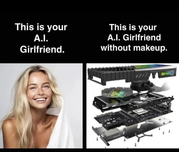 A tech-centric funny meme contrasts a portrait of a beautiful blonde woman titled "This is your A.I. Girlfriend" with a fully exploded schematic view of a computer graphics card titled "This is your A.I. Girlfriend without makeup."
