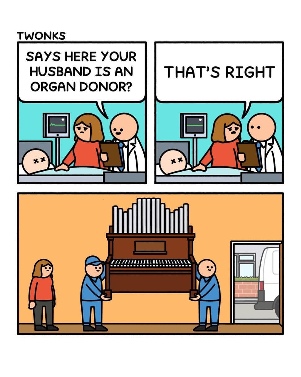 A dark humor comic in this meme dump literalizes the phrase organ donor as movers haul a massive pipe organ out of a house.