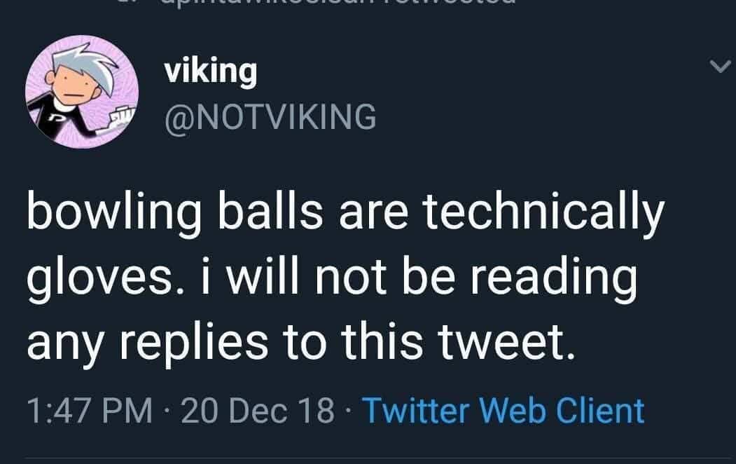 Funny tweet meme stating that bowling balls are technically gloves, refusing to read any replies.