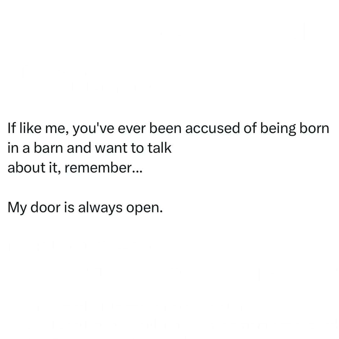A text-based punny meme playing on old-school maternal manners, inviting anyone who was ever accused of being "born in a barn" to chat because the speaker's door is "always open."