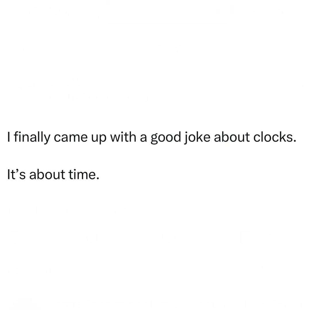 A minimalist text-based punny meme delivers a classic double-entendre joke about clocks, concluding with the punchline, "It's about time."