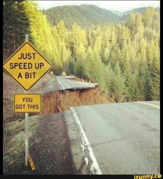 An alarming yet humorous road trip meme featuring a completely collapsed section of highway next to custom road signs telling drivers to just speed up.